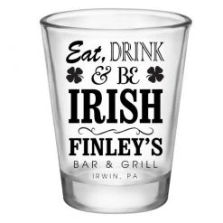 Bar Products CUSTOMIZABLE - 1.75oz Clear Shot Glass - Eat, Drink And Be Irish BAR SUPPLIES